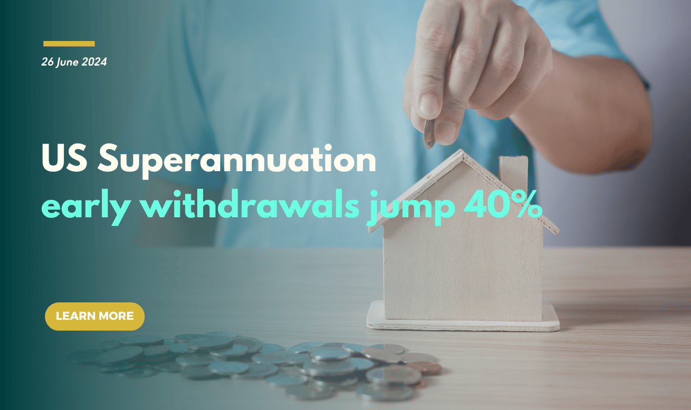 US Superannuation early withdrawals jump 40%